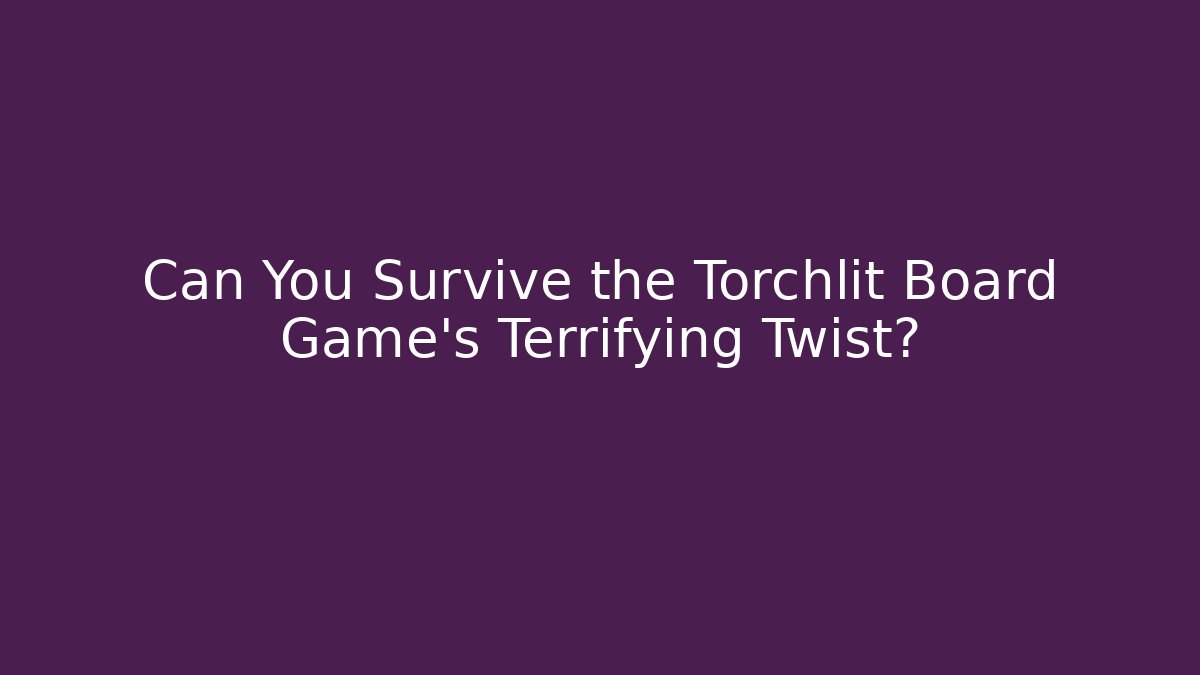 Can You Survive the Torchlit Board Game's Terrifying Twist?