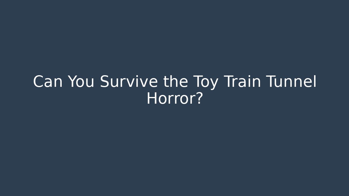 Can You Survive the Toy Train Tunnel Horror?