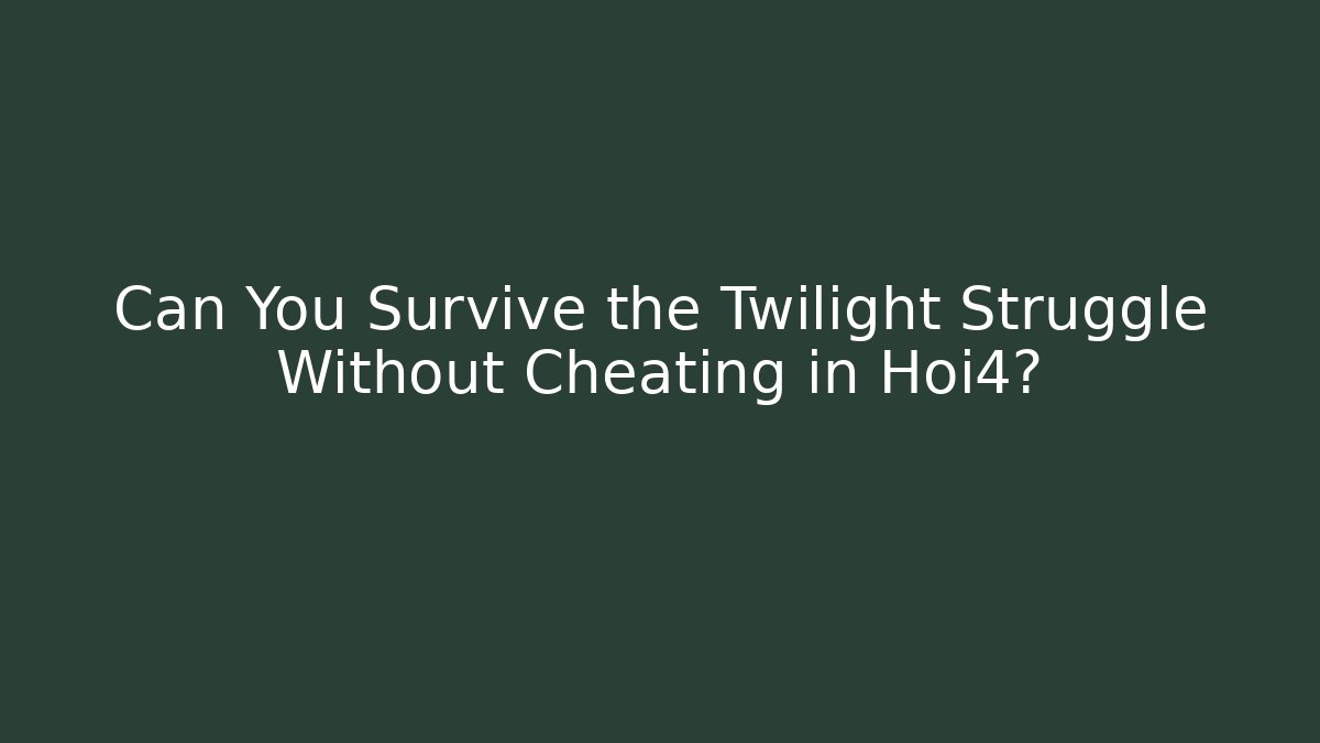 Can You Survive the Twilight Struggle Without Cheating in Hoi4?