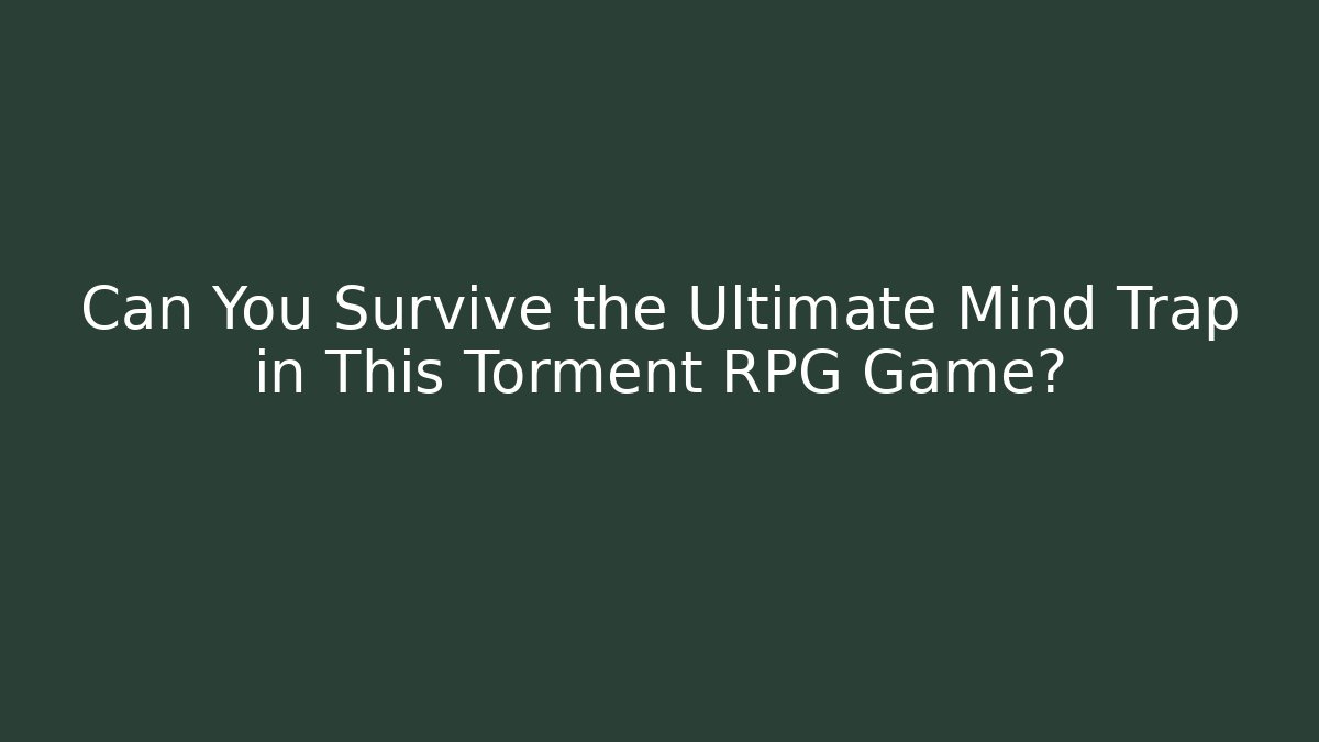 Can You Survive the Ultimate Mind Trap in This Torment RPG Game?