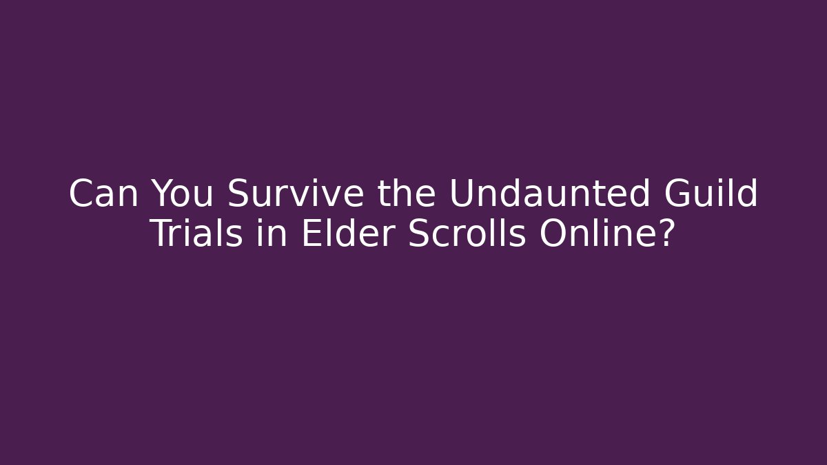 Can You Survive the Undaunted Guild Trials in Elder Scrolls Online? - Andrea Zevedo