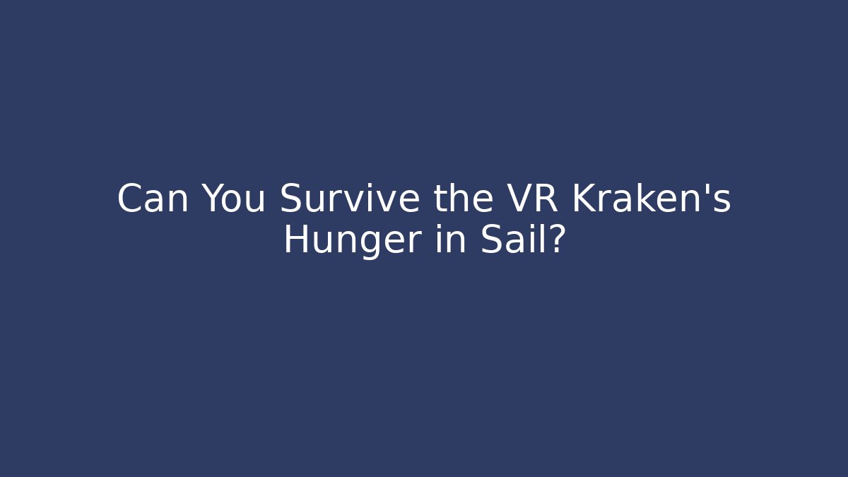 Can You Survive the VR Kraken’s Hunger in Sail?