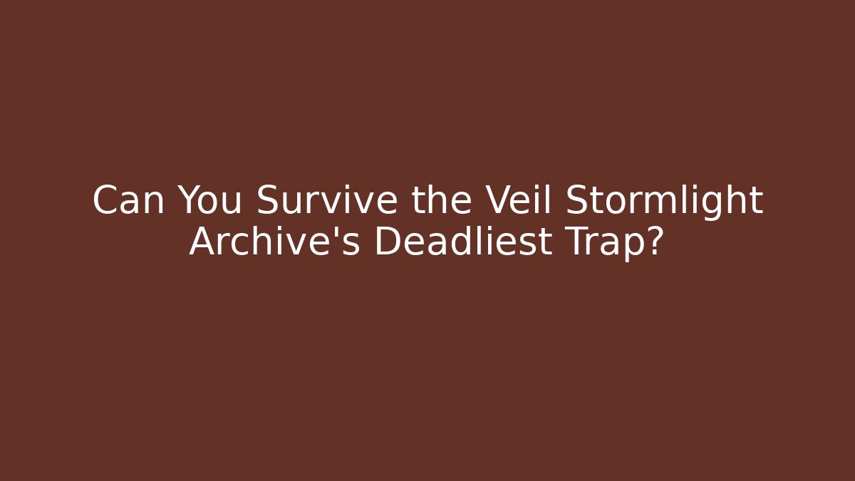 Can You Survive the Veil Stormlight Archive’s Deadliest Trap?