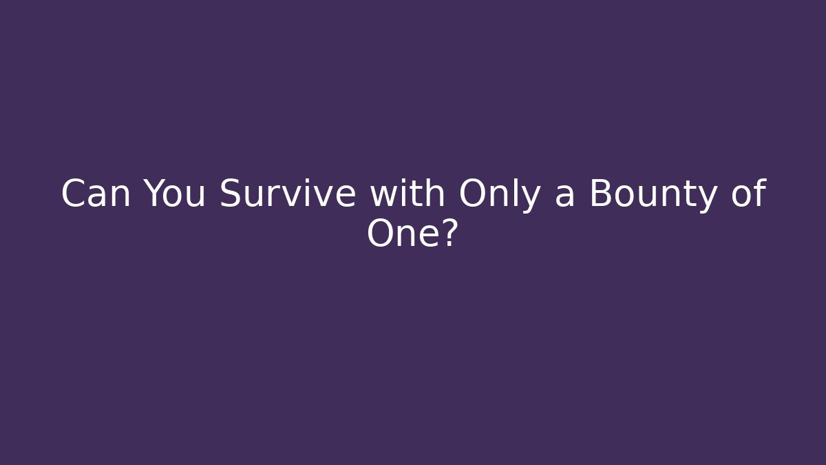Can You Survive with Only a Bounty of One? - Andrea Zevedo