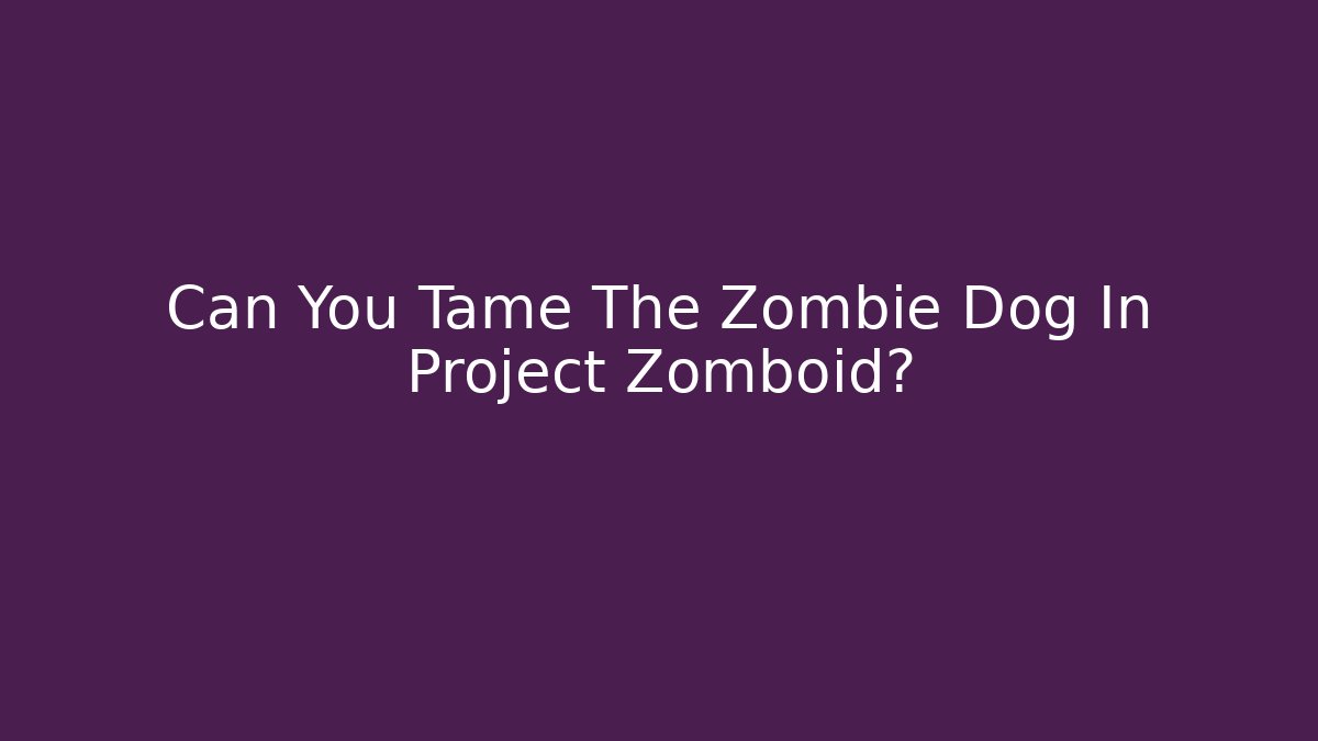 Can You Tame The Zombie Dog In Project Zomboid? - Andrea Zevedo