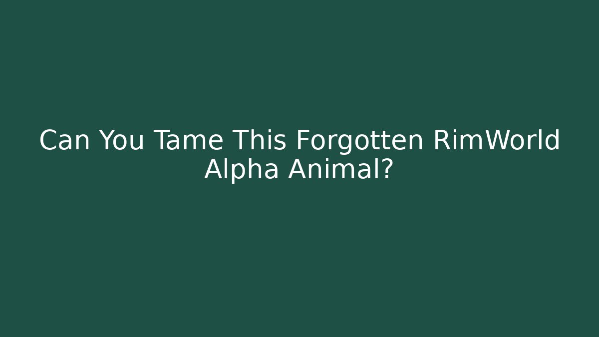 Can You Tame This Forgotten RimWorld Alpha Animal?