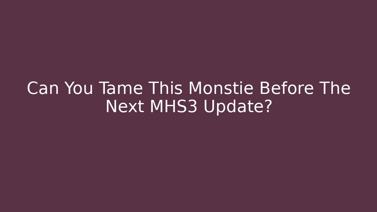 Can You Tame This Monstie Before The Next MHS3 Update?
