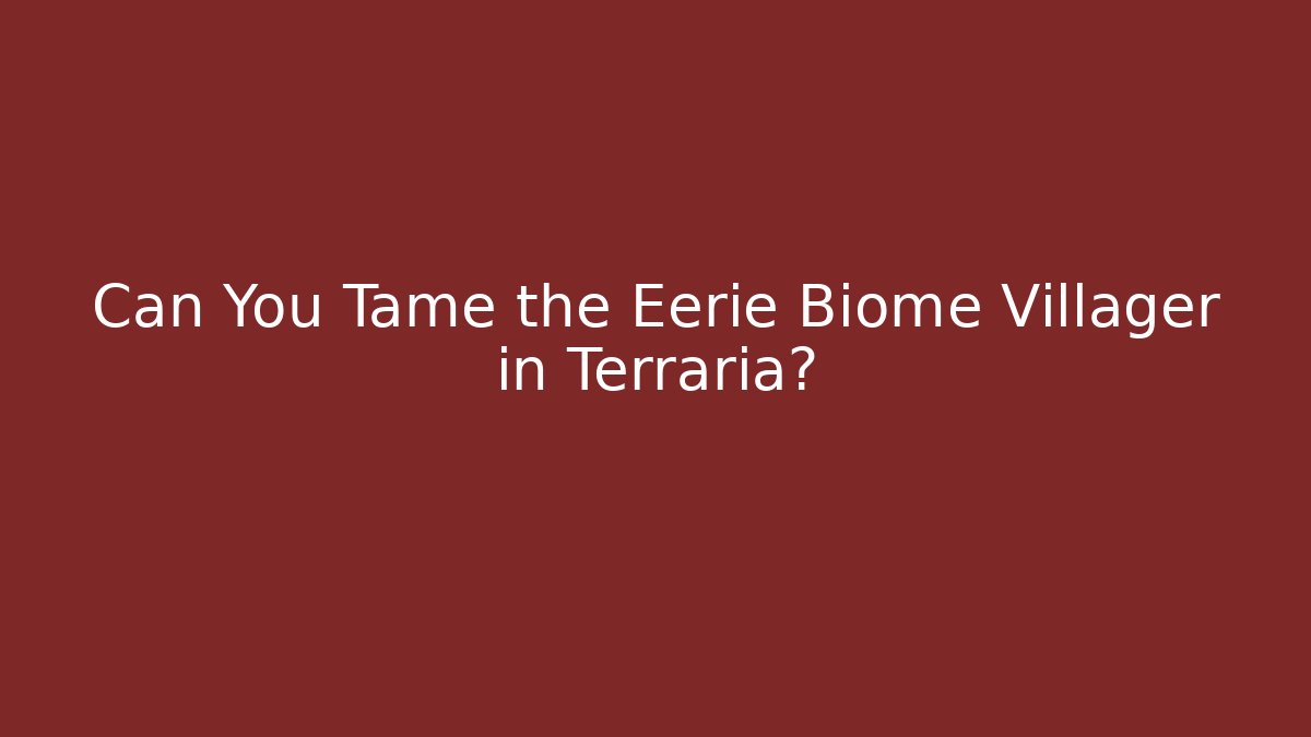Can You Tame the Eerie Biome Villager in Terraria?
