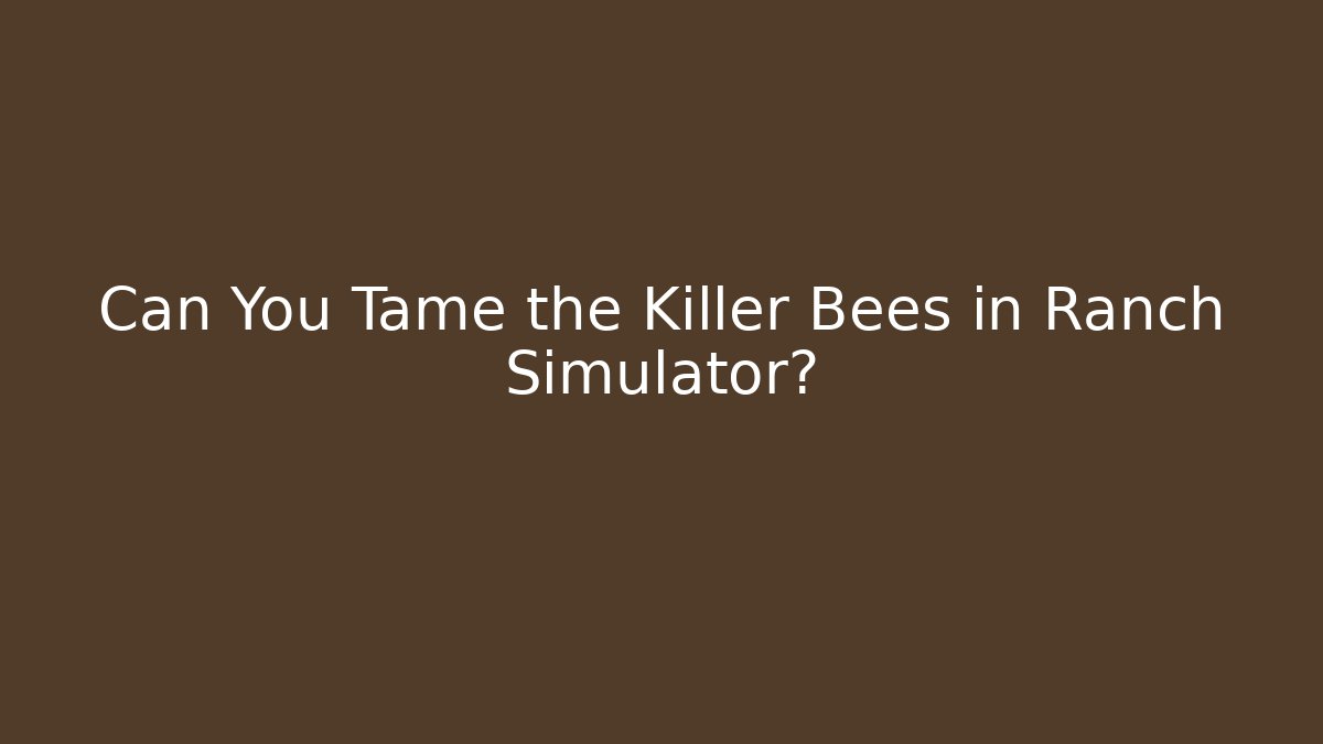 Can You Tame the Killer Bees in Ranch Simulator? - Andrea Zevedo