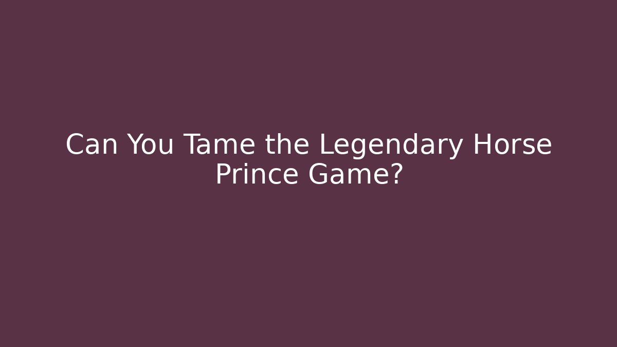 Can You Tame the Legendary Horse Prince Game?