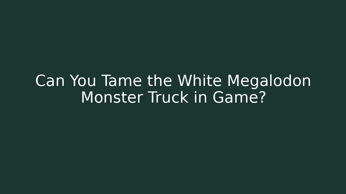 Can You Tame the White Megalodon Monster Truck in Game?