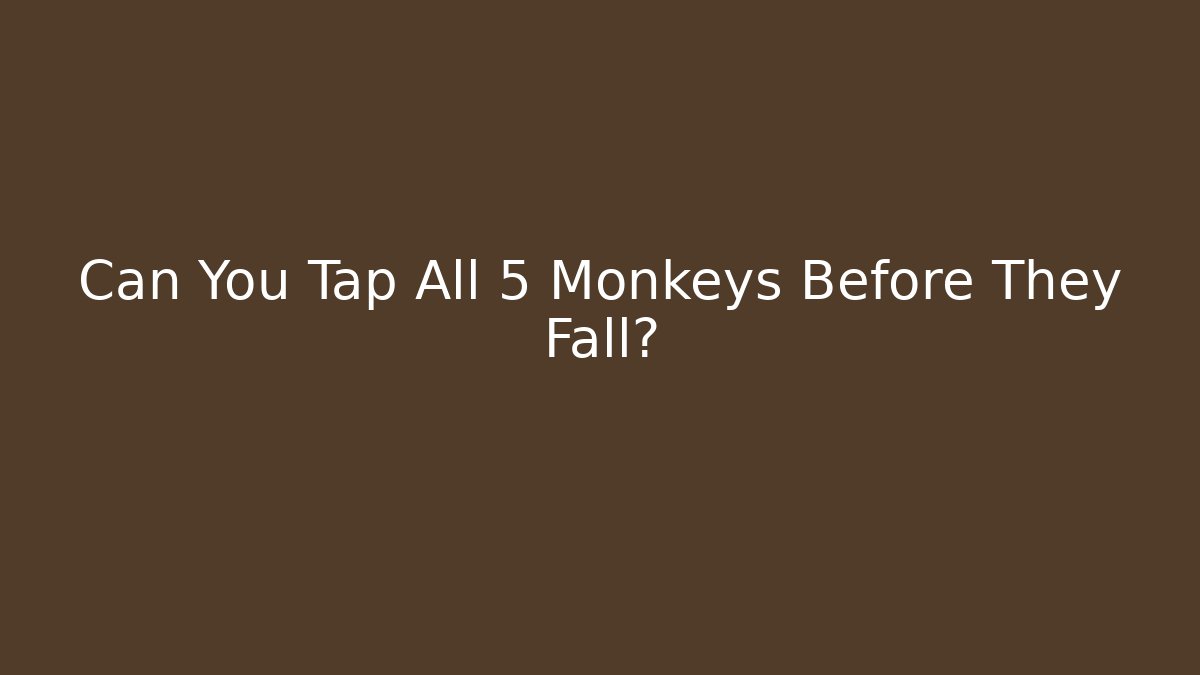 Can You Tap All 5 Monkeys Before They Fall?
