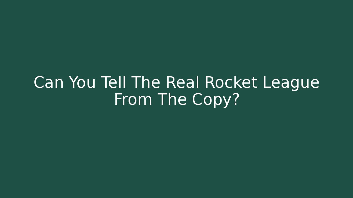 Can You Tell The Real Rocket League From The Copy?