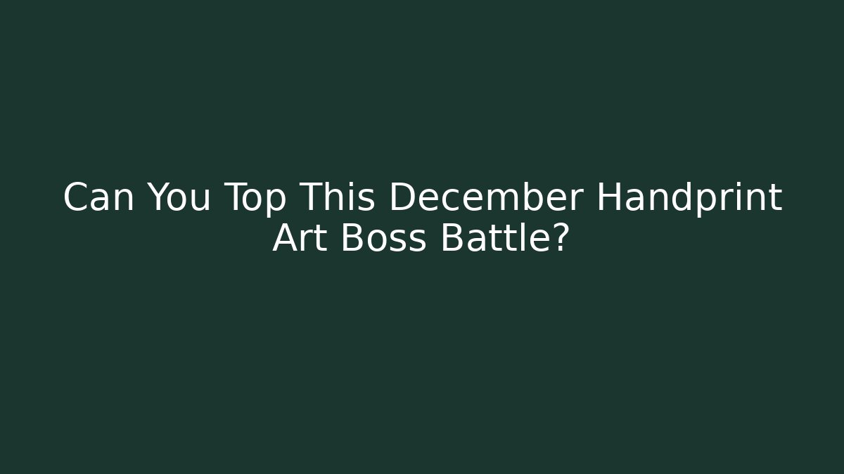 Can You Top This December Handprint Art Boss Battle?