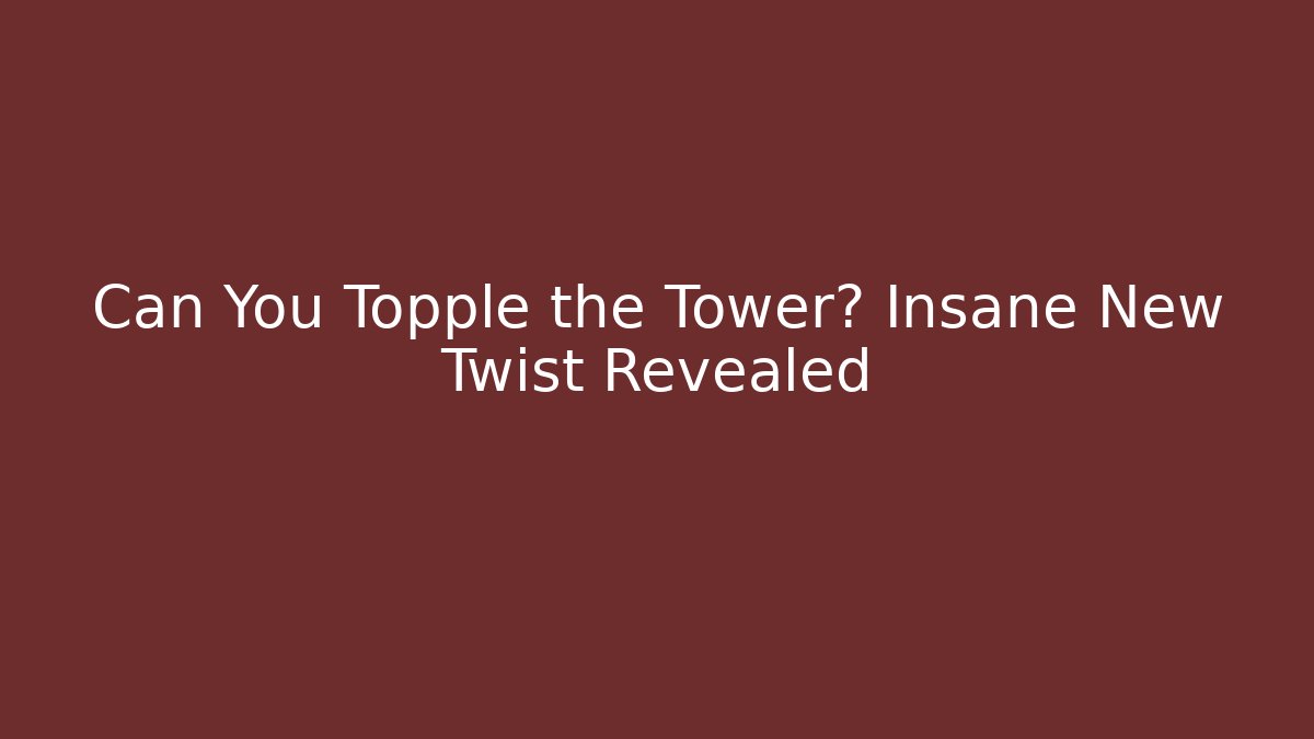 Can You Topple the Tower? Insane New Twist Revealed