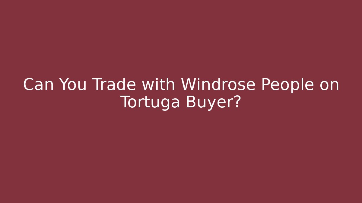 Can You Trade with Windrose People on Tortuga Buyer?