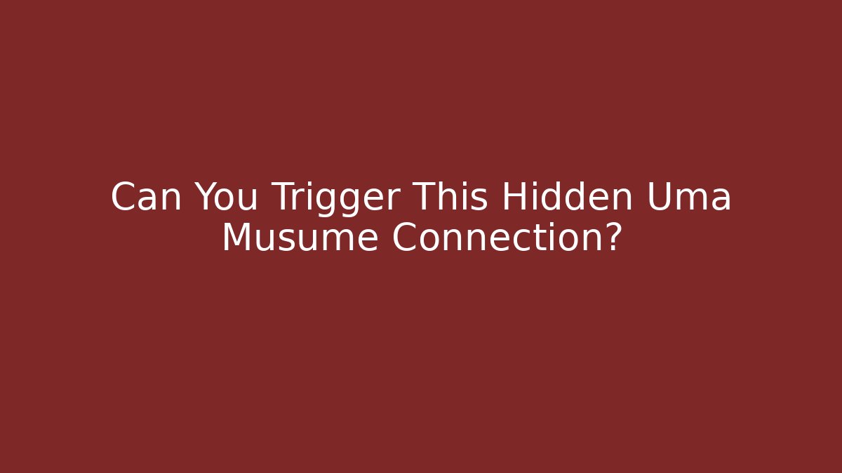 Can You Trigger This Hidden Uma Musume Connection? - Andrea Zevedo