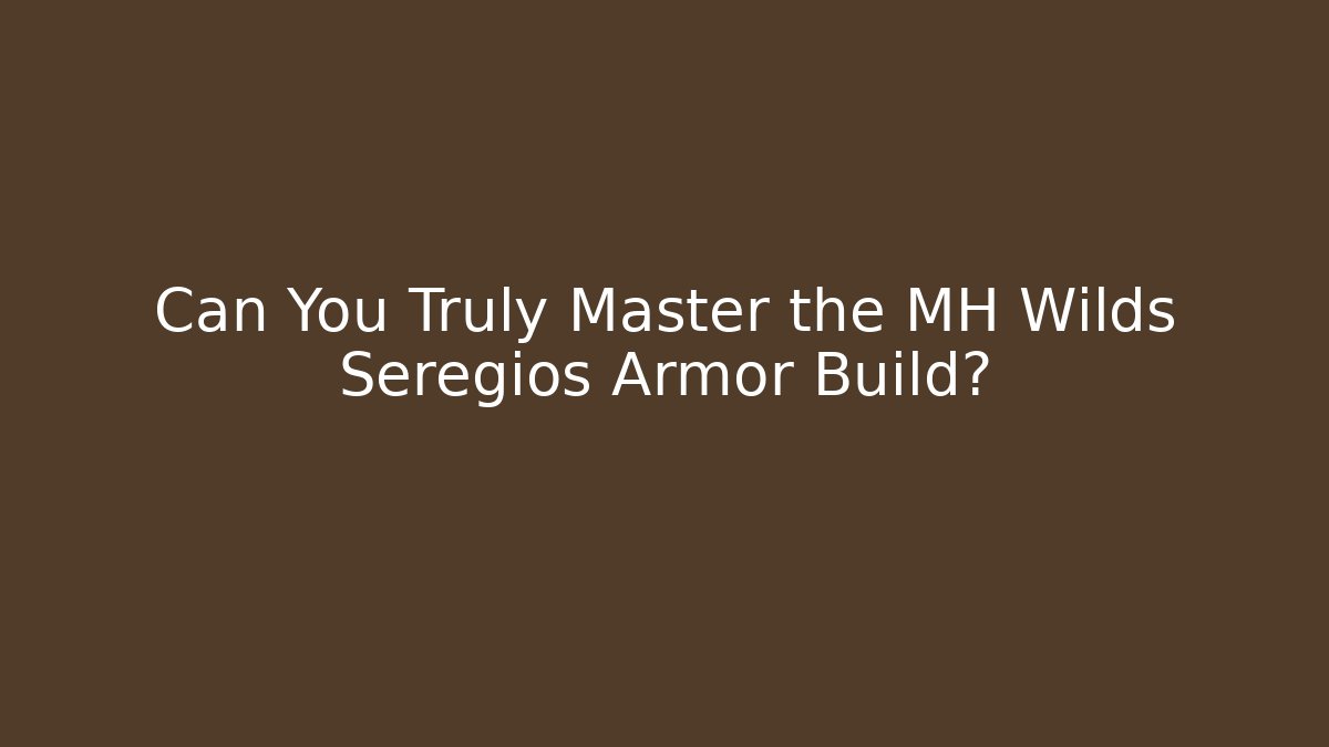 Can You Truly Master the MH Wilds Seregios Armor Build?