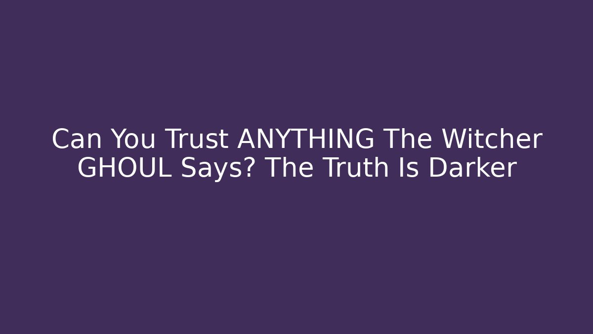 Can You Trust ANYTHING The Witcher GHOUL Says? The Truth Is Darker