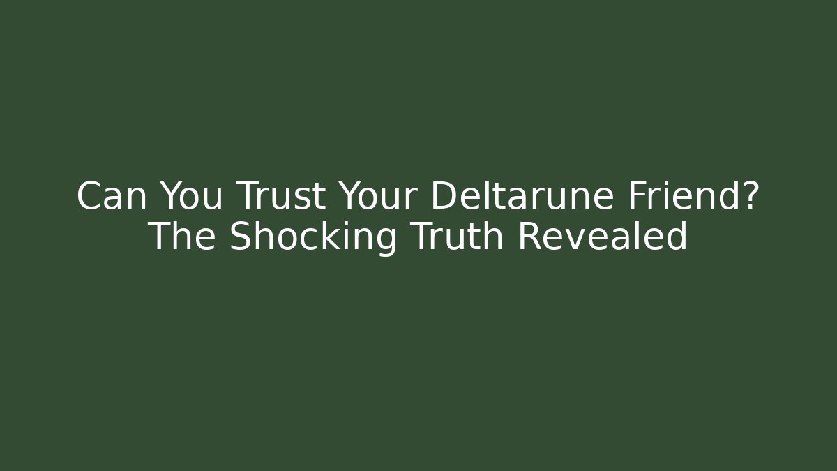 Can You Trust Your Deltarune Friend? The Shocking Truth Revealed