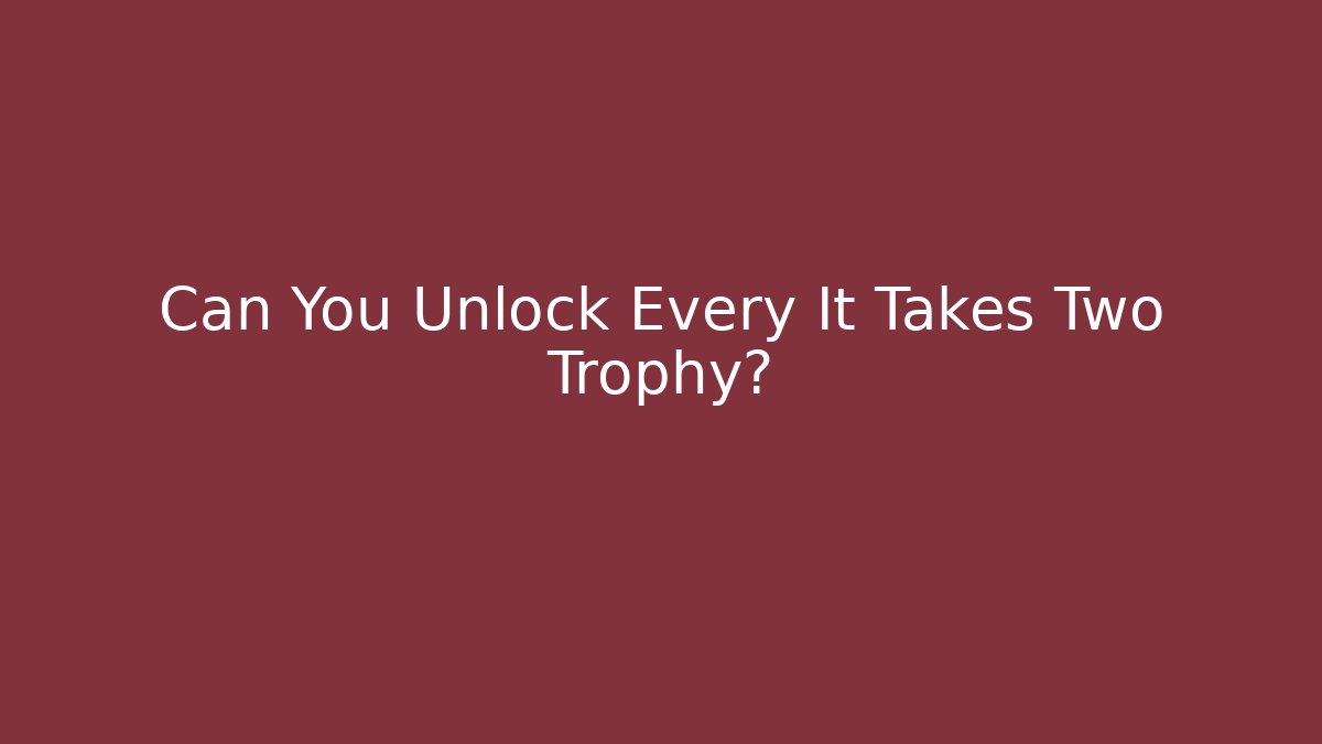 Can You Unlock Every It Takes Two Trophy? - Andrea Zevedo