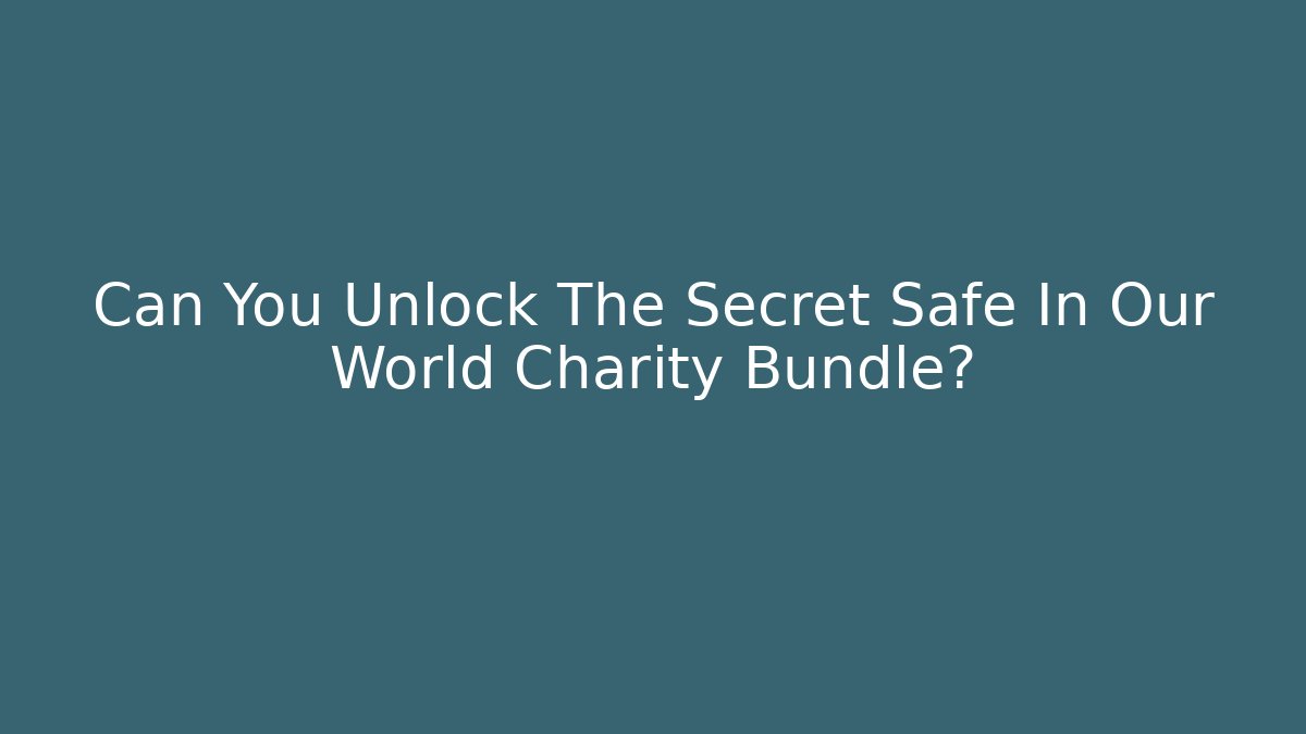 Can You Unlock The Secret Safe In Our World Charity Bundle?
