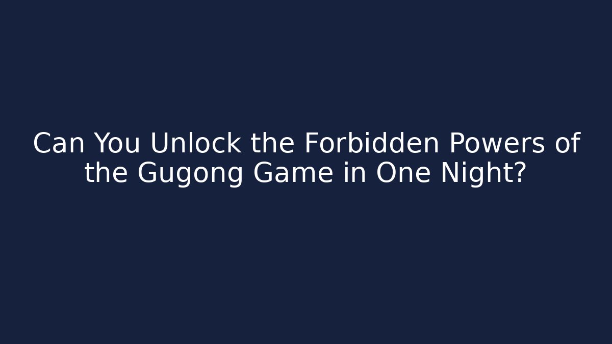 Can You Unlock the Forbidden Powers of the Gugong Game in One Night?