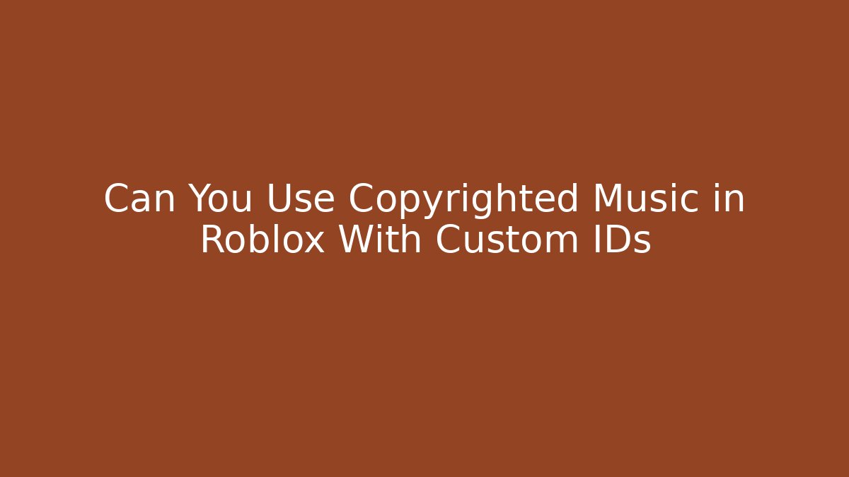 Can You Use Copyrighted Music in Roblox With Custom IDs