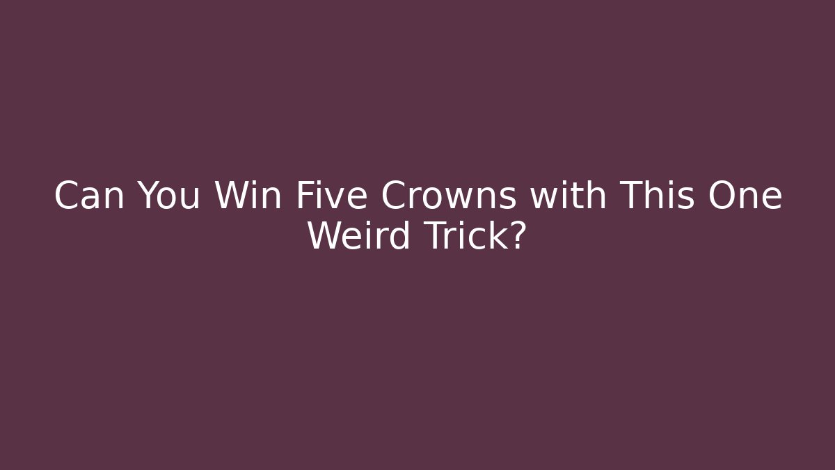 Can You Win Five Crowns with This One Weird Trick? - Andrea Zevedo