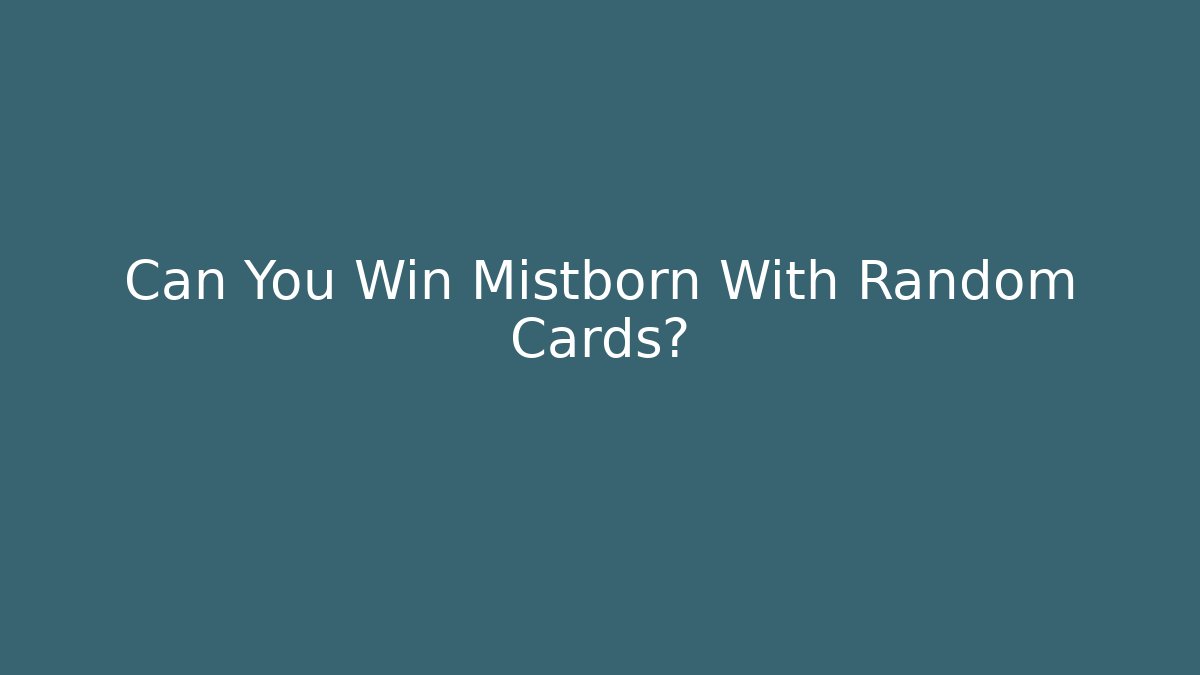 Can You Win Mistborn With Random Cards?