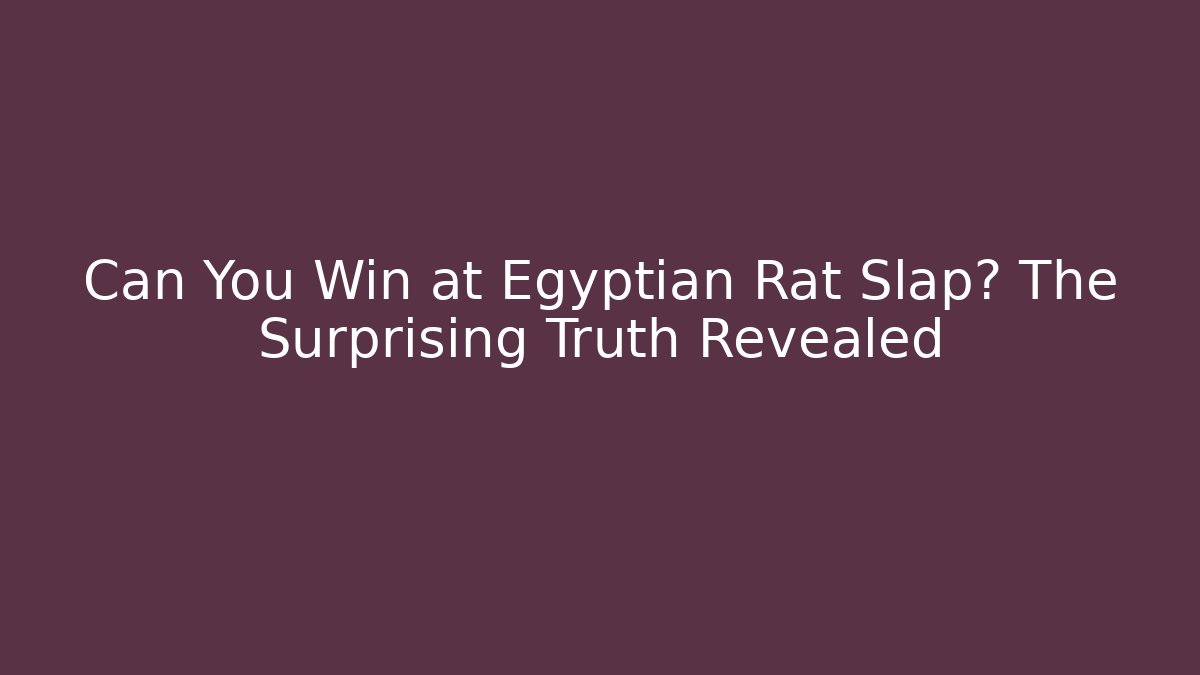 Can You Win at Egyptian Rat Slap? The Surprising Truth Revealed