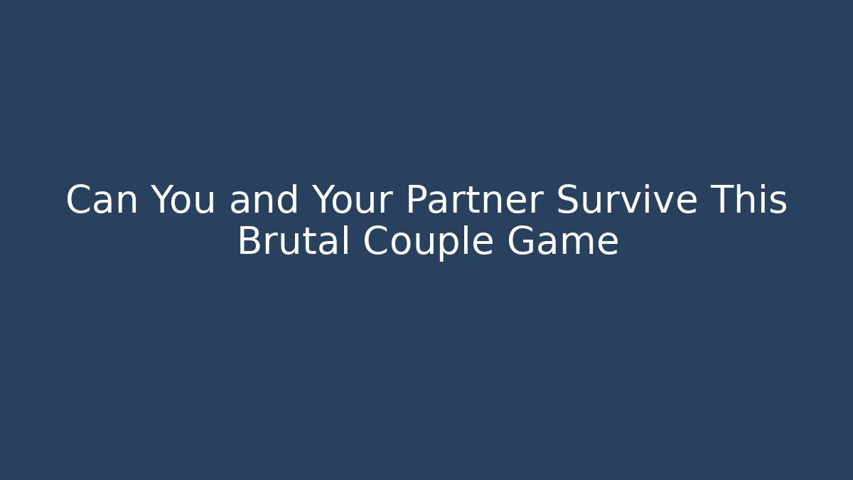 Can You and Your Partner Survive This Brutal Couple Game