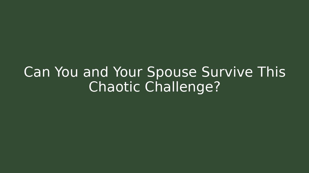 Can You and Your Spouse Survive This Chaotic Challenge?
