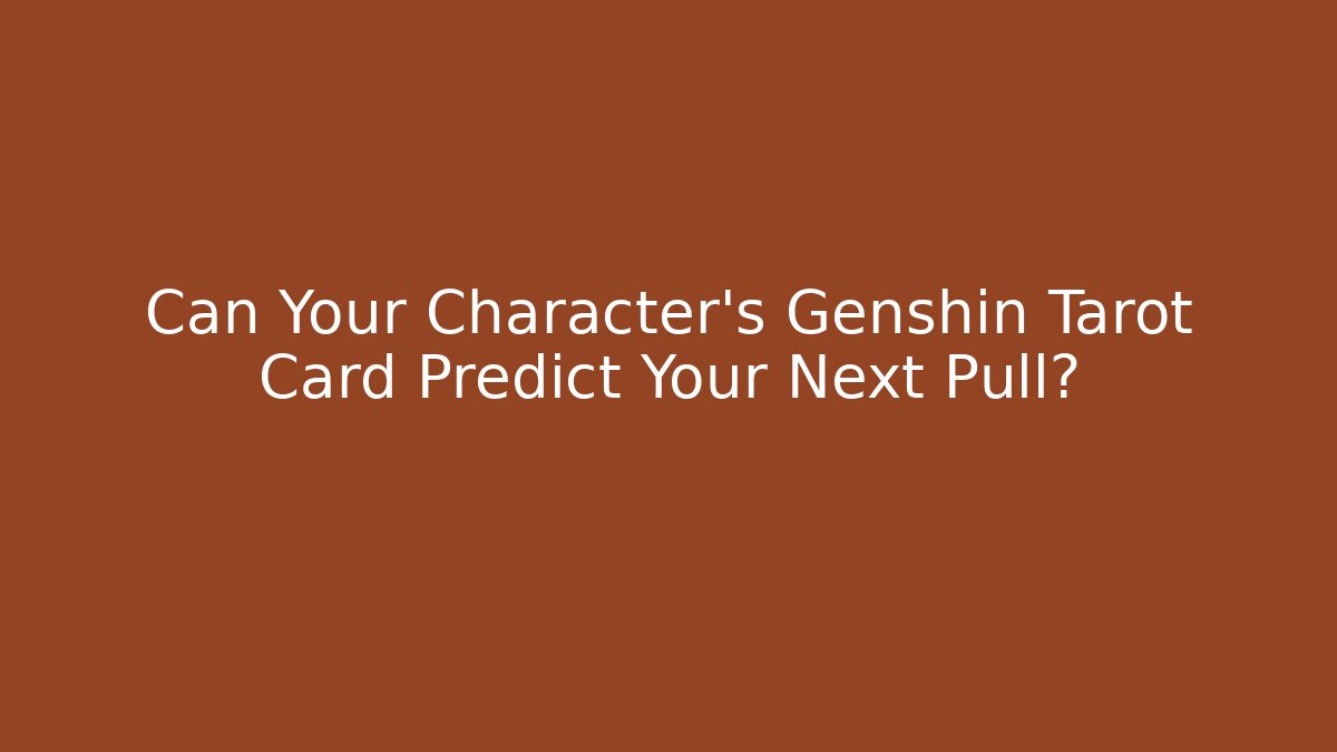 Can Your Character's Genshin Tarot Card Predict Your Next Pull?