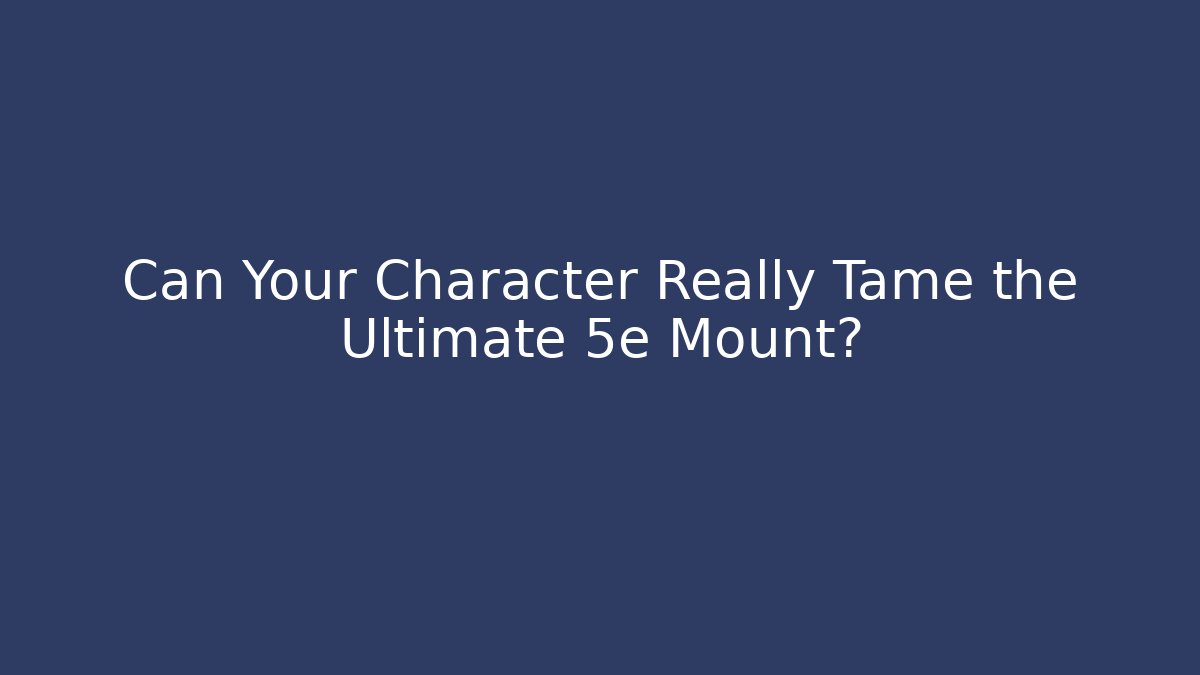 Can Your Character Really Tame the Ultimate 5e Mount? - Andrea Zevedo
