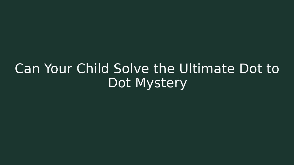 Can Your Child Solve the Ultimate Dot to Dot Mystery