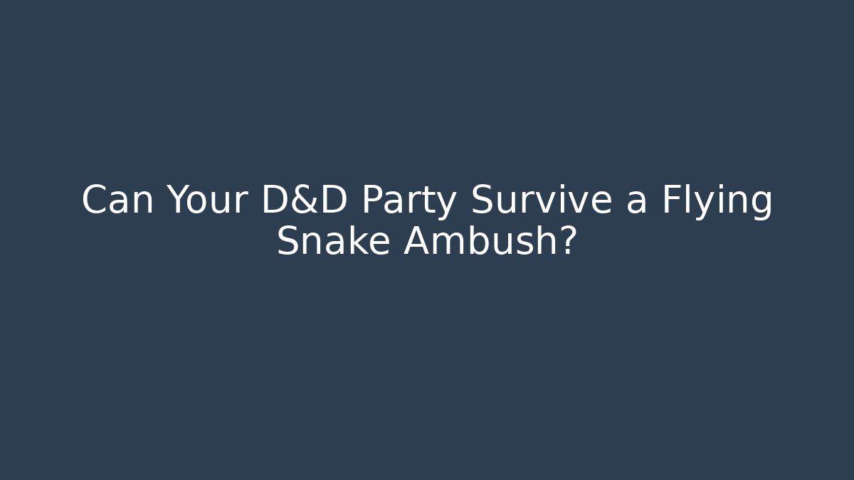 Can Your D&D Party Survive a Flying Snake Ambush?