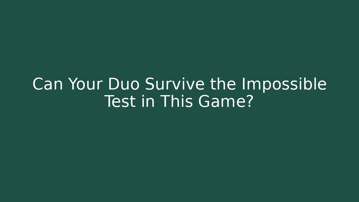 Can Your Duo Survive the Impossible Test in This Game?