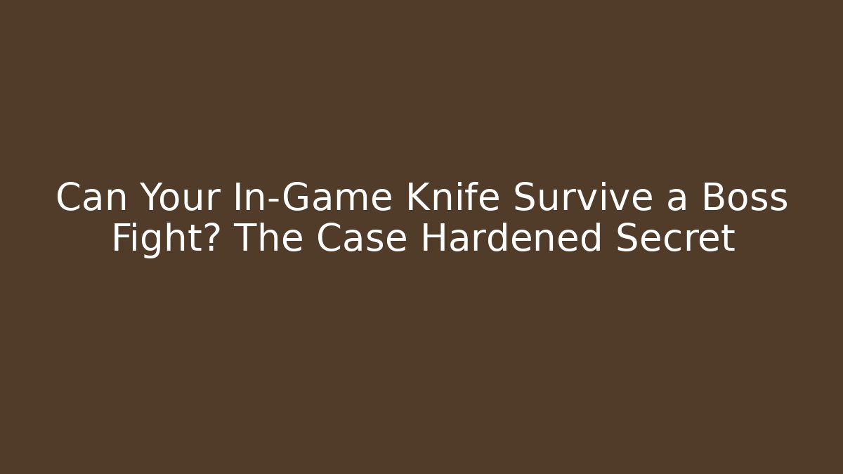 Can Your In-Game Knife Survive a Boss Fight? The Case Hardened Secret