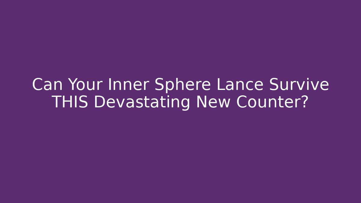Can Your Inner Sphere Lance Survive THIS Devastating New Counter?