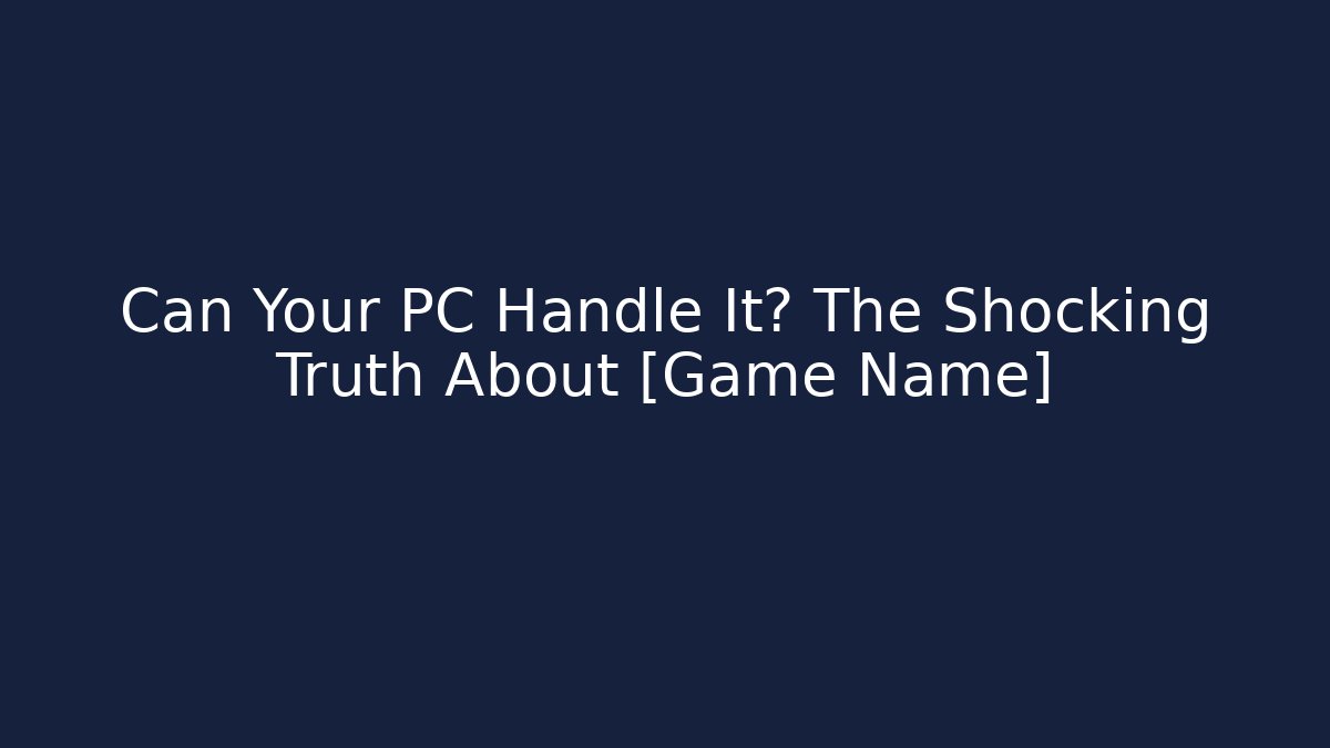 Can Your PC Handle It? The Shocking Truth About [Game Name]