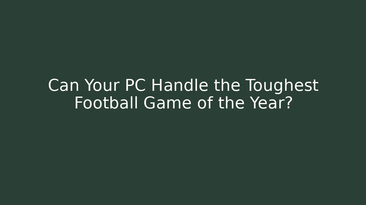 Can Your PC Handle the Toughest Football Game of the Year?