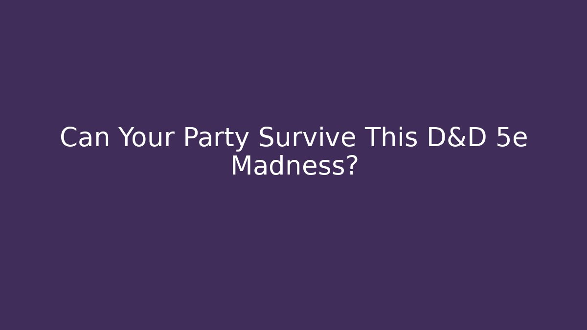 Can Your Party Survive This D&D 5e Madness?