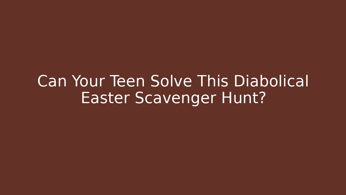 Can Your Teen Solve This Diabolical Easter Scavenger Hunt?