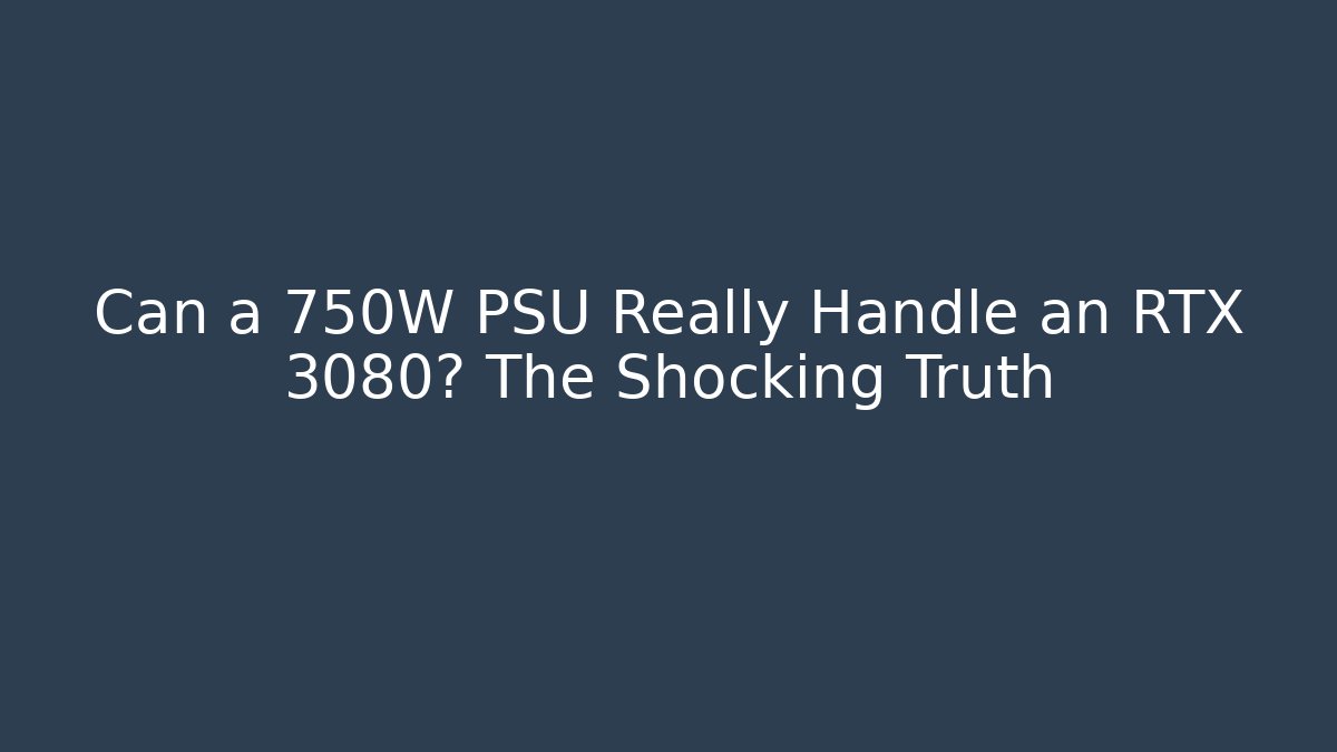 Can a 750W PSU Really Handle an RTX 3080? The Shocking Truth