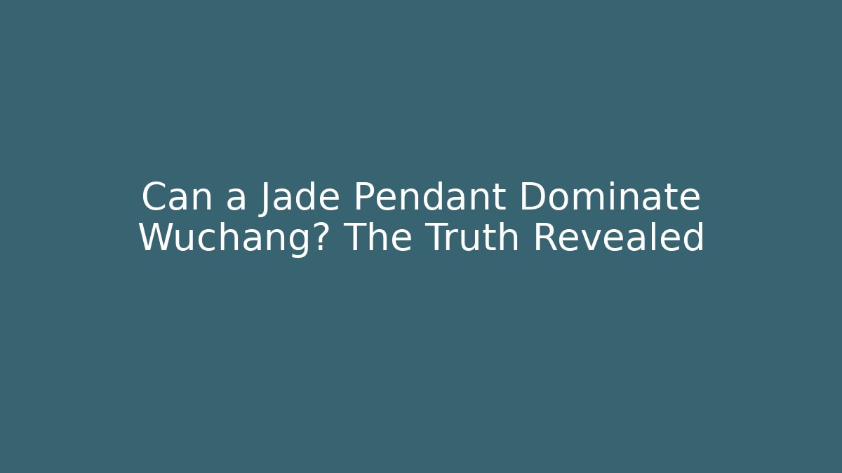 Can a Jade Pendant Dominate Wuchang? The Truth Revealed