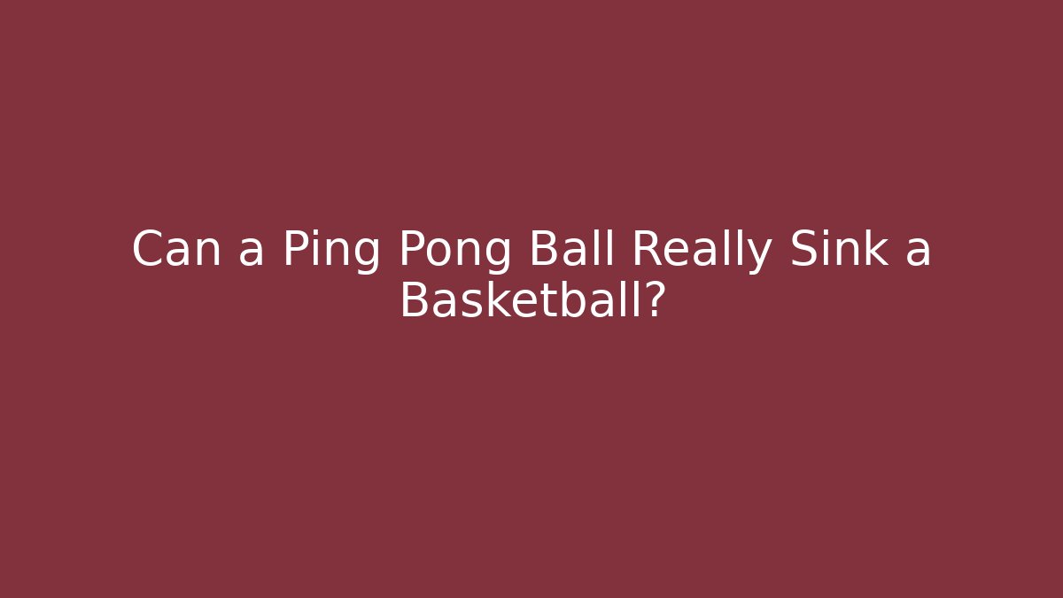 Can a Ping Pong Ball Really Sink a Basketball?