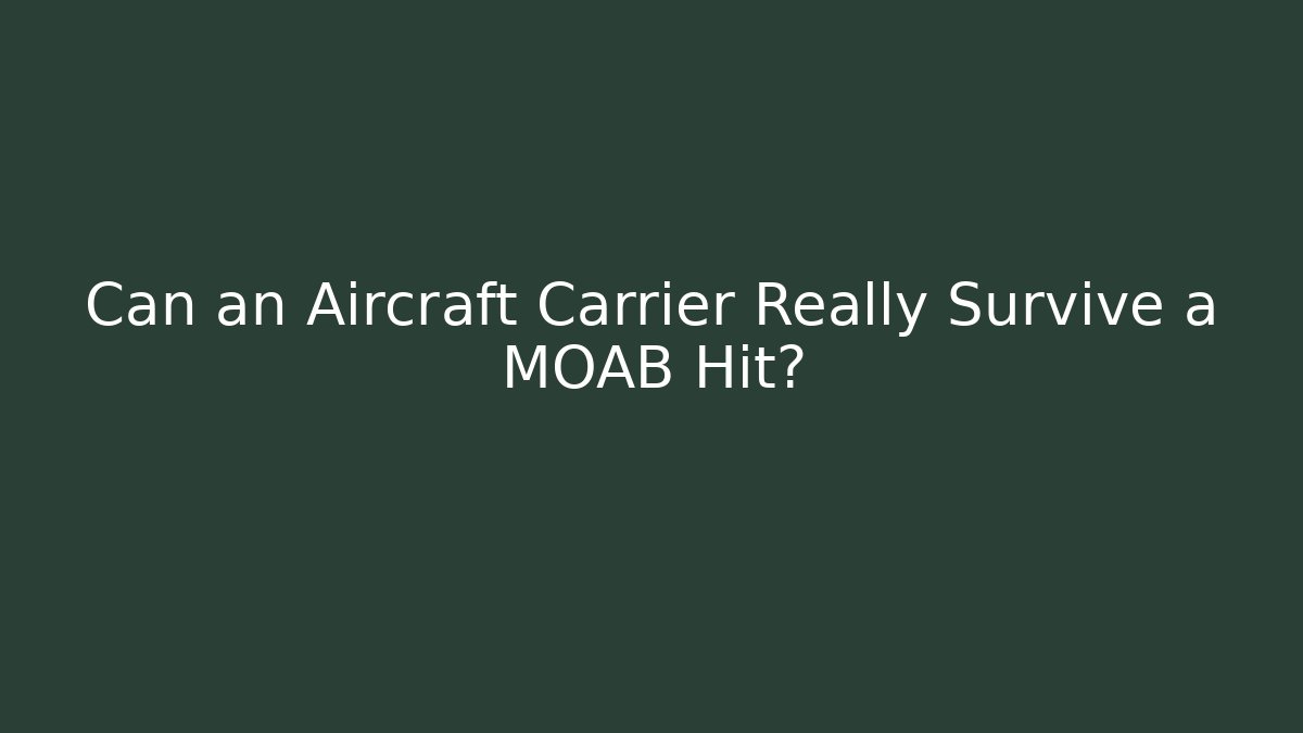 Can an Aircraft Carrier Really Survive a MOAB Hit?