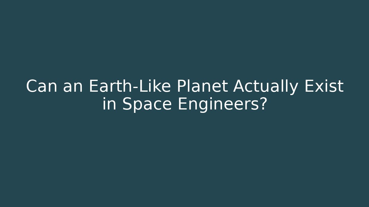 Can an Earth-Like Planet Actually Exist in Space Engineers?