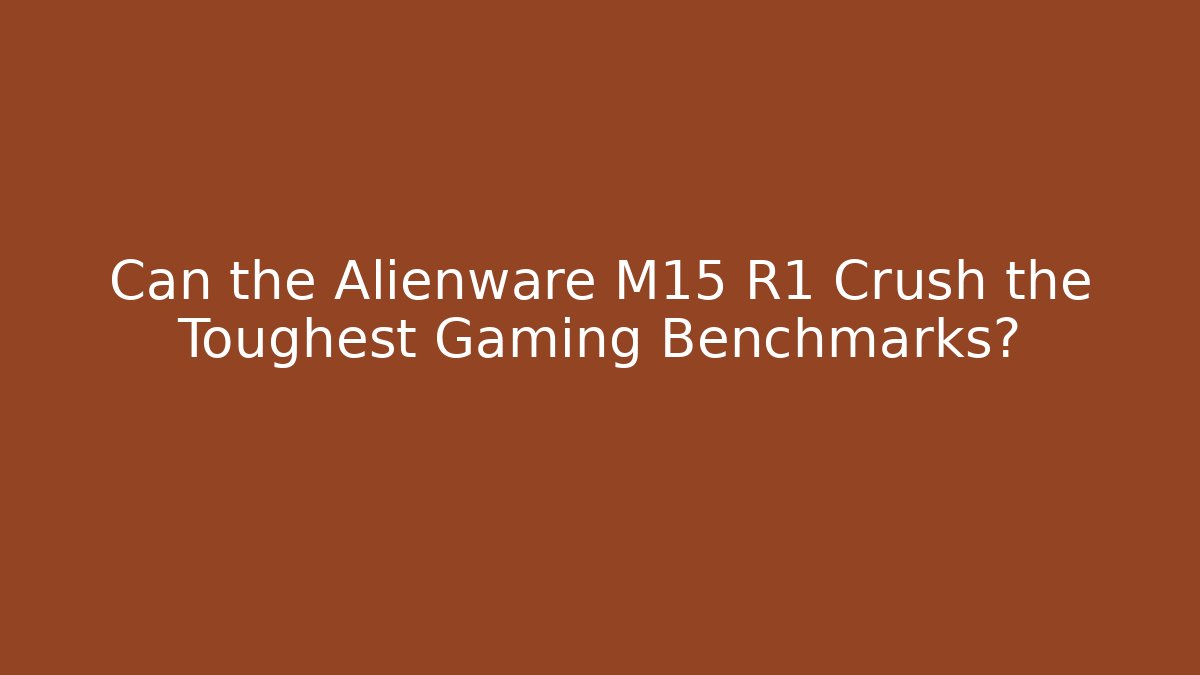 Can the Alienware M15 R1 Crush the Toughest Gaming Benchmarks?